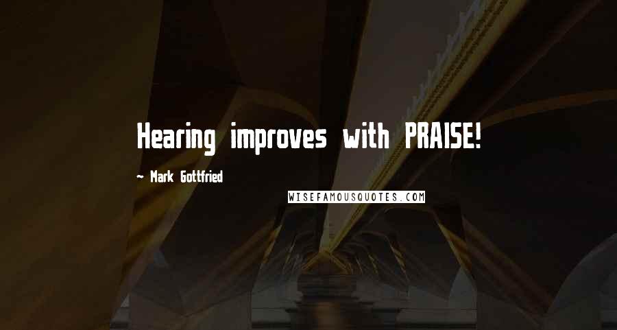 Mark Gottfried Quotes: Hearing improves with PRAISE!