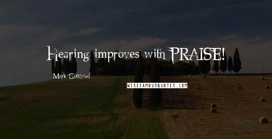 Mark Gottfried Quotes: Hearing improves with PRAISE!