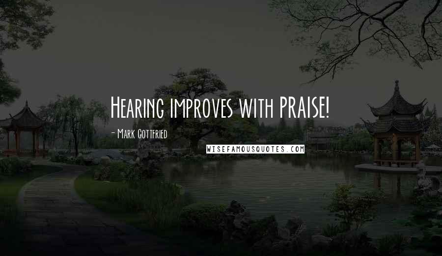 Mark Gottfried Quotes: Hearing improves with PRAISE!