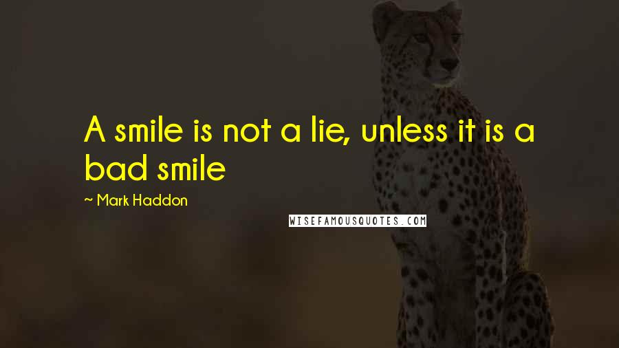 Mark Haddon Quotes: A smile is not a lie, unless it is a bad smile