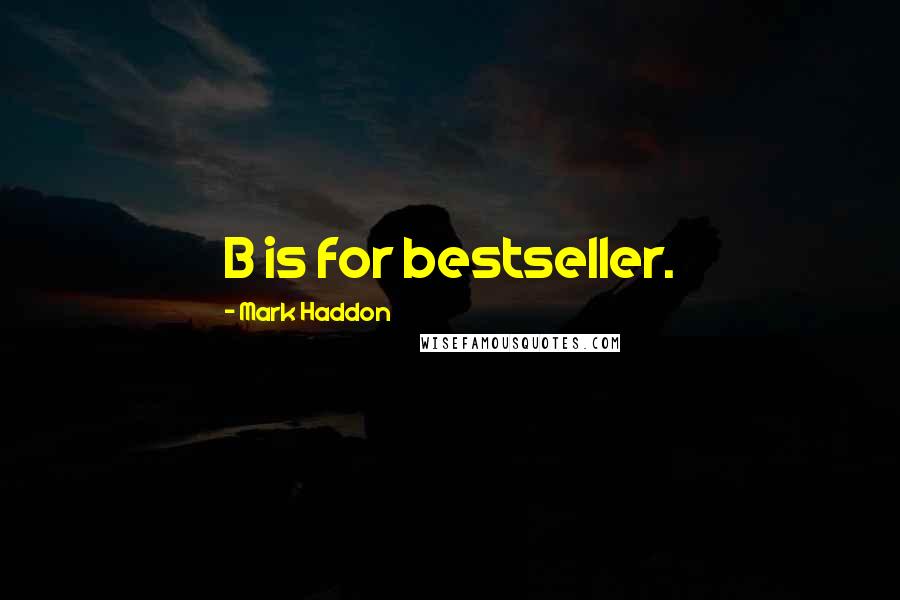 Mark Haddon Quotes: B is for bestseller.