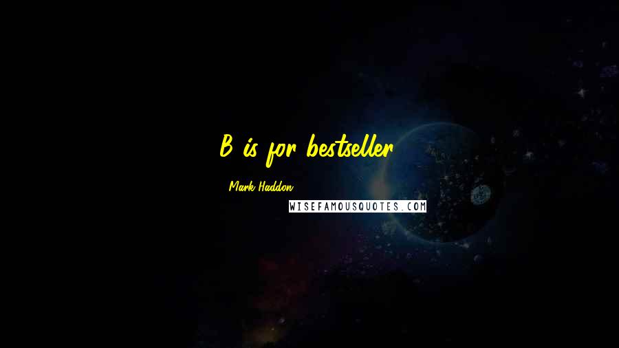 Mark Haddon Quotes: B is for bestseller.