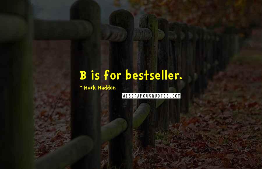 Mark Haddon Quotes: B is for bestseller.