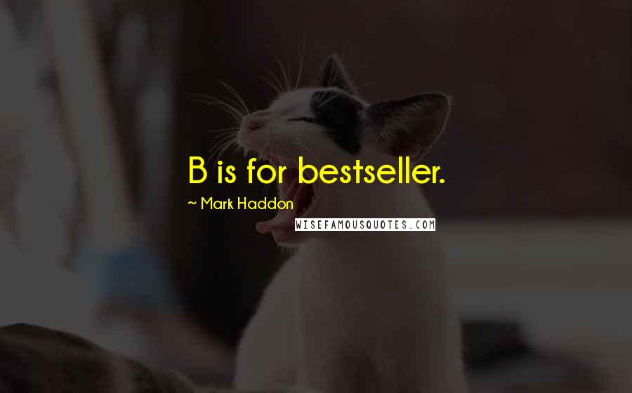 Mark Haddon Quotes: B is for bestseller.