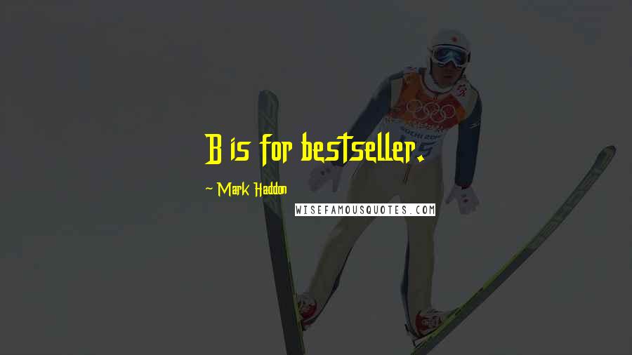 Mark Haddon Quotes: B is for bestseller.