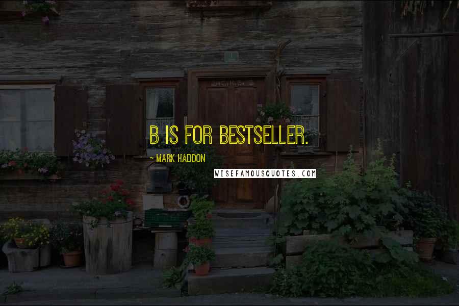Mark Haddon Quotes: B is for bestseller.