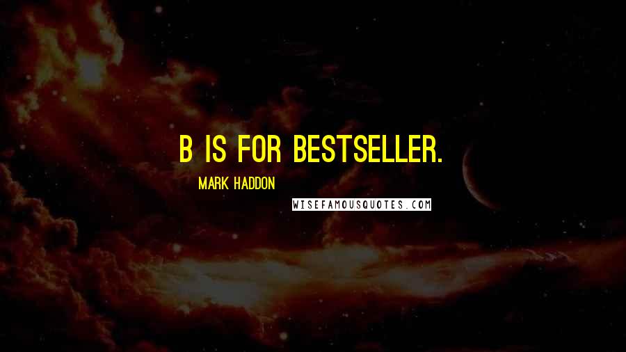 Mark Haddon Quotes: B is for bestseller.