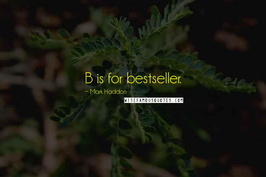 Mark Haddon Quotes: B is for bestseller.
