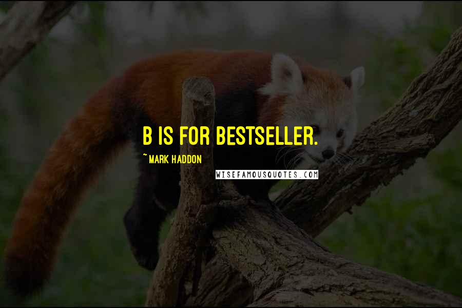 Mark Haddon Quotes: B is for bestseller.