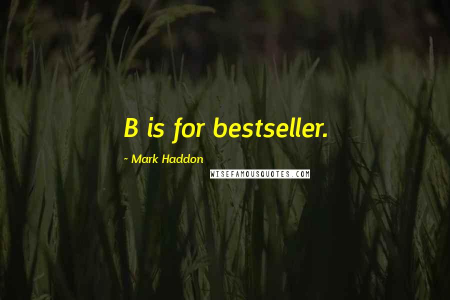 Mark Haddon Quotes: B is for bestseller.
