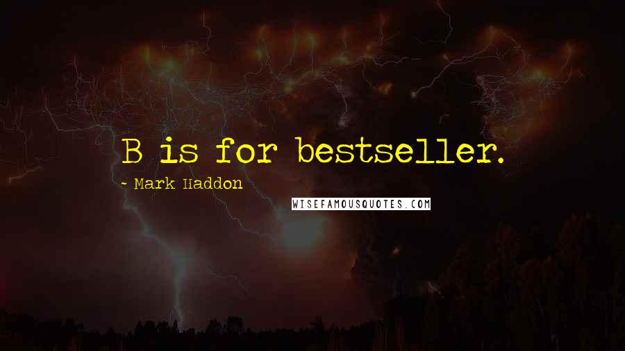Mark Haddon Quotes: B is for bestseller.