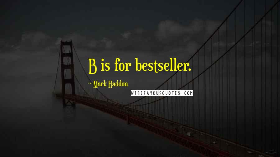 Mark Haddon Quotes: B is for bestseller.