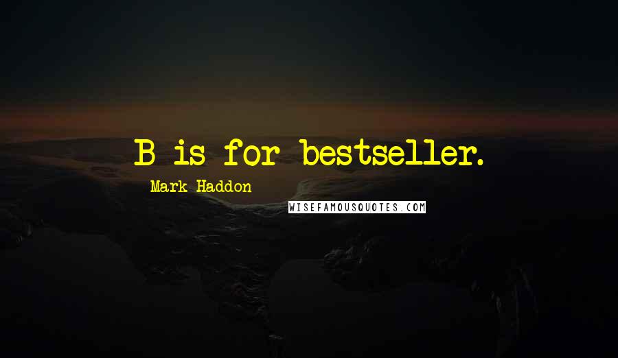 Mark Haddon Quotes: B is for bestseller.