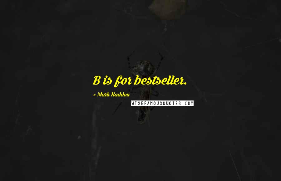 Mark Haddon Quotes: B is for bestseller.