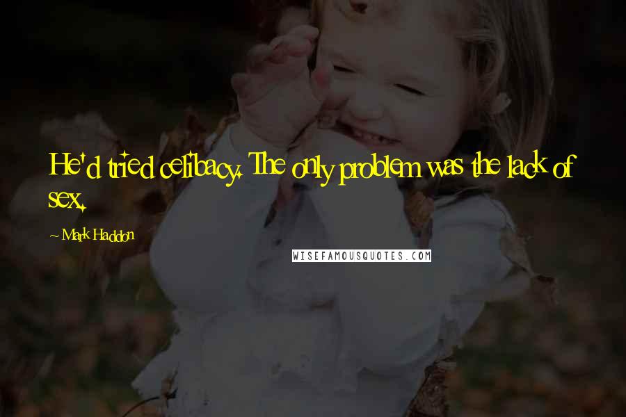 Mark Haddon Quotes: He'd tried celibacy. The only problem was the lack of sex.