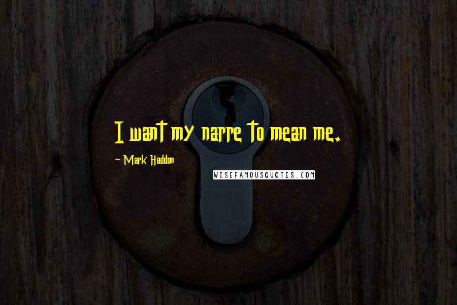 Mark Haddon Quotes: I want my narre to mean me.