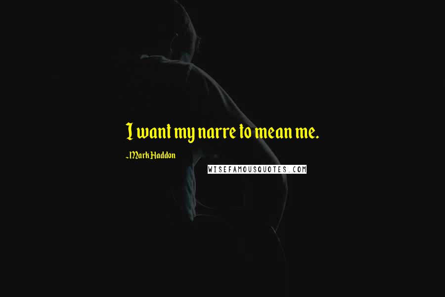 Mark Haddon Quotes: I want my narre to mean me.