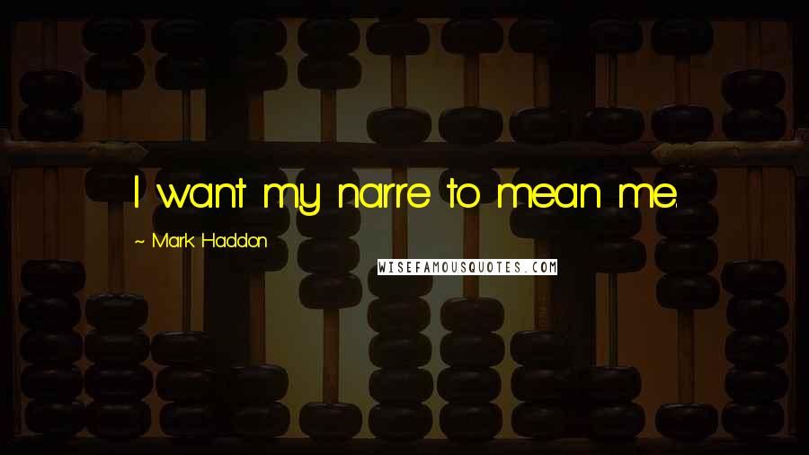 Mark Haddon Quotes: I want my narre to mean me.