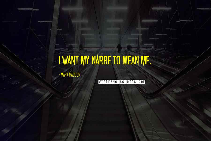 Mark Haddon Quotes: I want my narre to mean me.