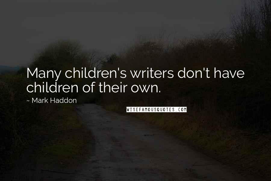 Mark Haddon Quotes: Many children's writers don't have children of their own.