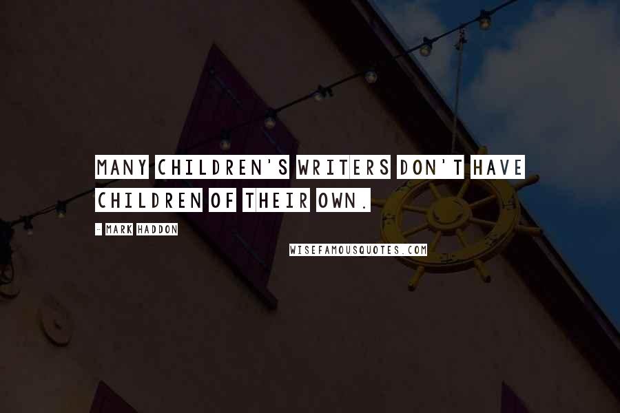 Mark Haddon Quotes: Many children's writers don't have children of their own.