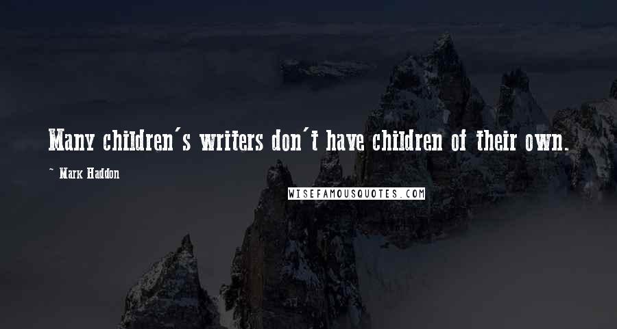 Mark Haddon Quotes: Many children's writers don't have children of their own.