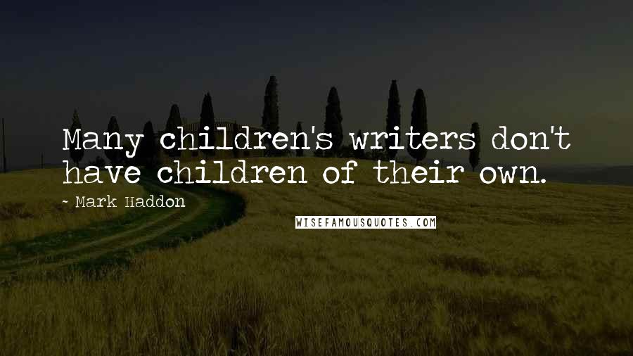 Mark Haddon Quotes: Many children's writers don't have children of their own.