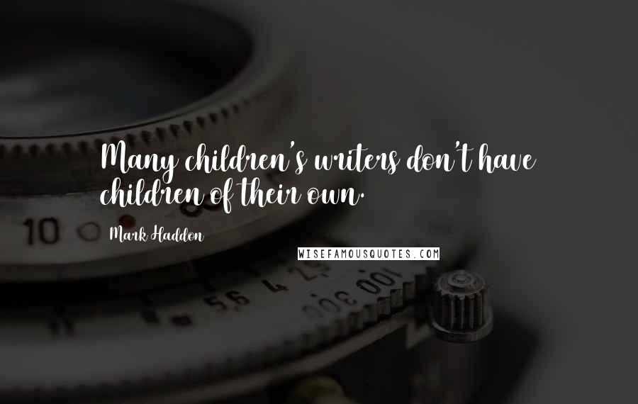 Mark Haddon Quotes: Many children's writers don't have children of their own.