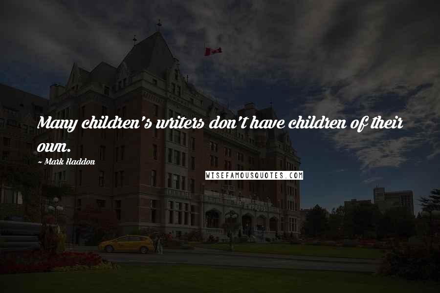 Mark Haddon Quotes: Many children's writers don't have children of their own.