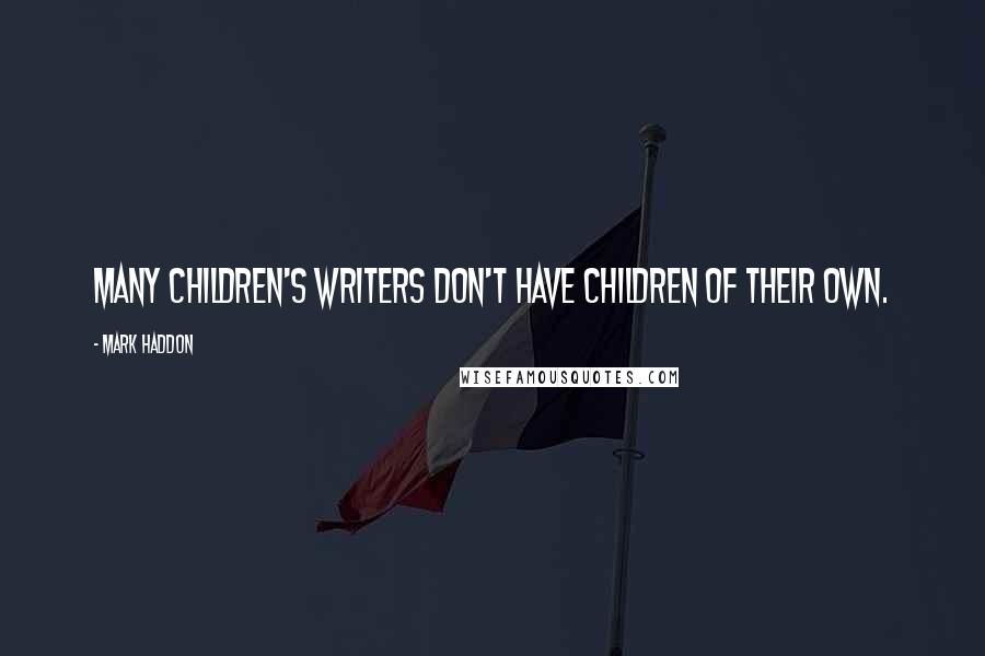 Mark Haddon Quotes: Many children's writers don't have children of their own.