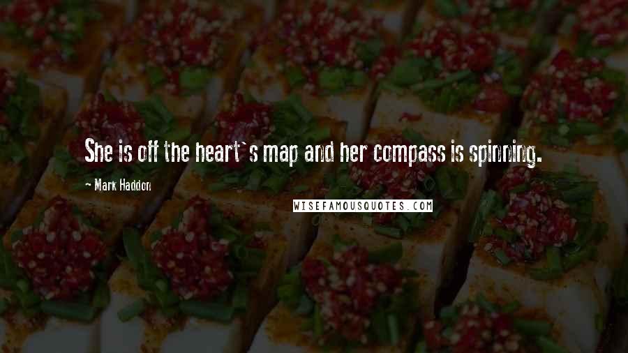 Mark Haddon Quotes: She is off the heart's map and her compass is spinning.