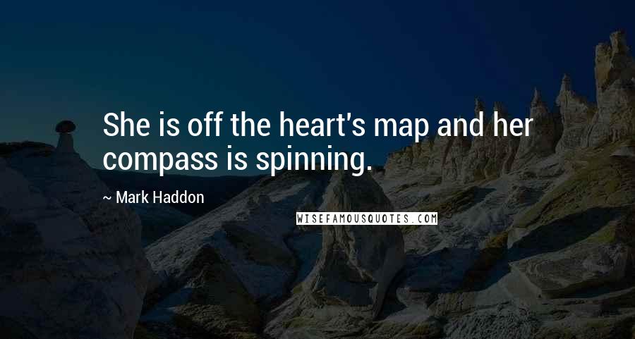 Mark Haddon Quotes: She is off the heart's map and her compass is spinning.