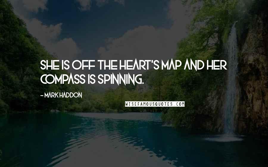 Mark Haddon Quotes: She is off the heart's map and her compass is spinning.