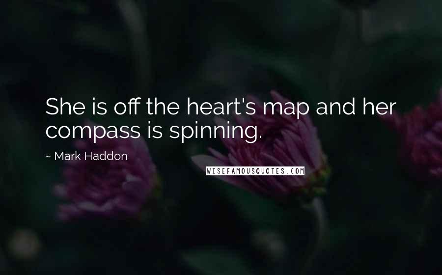 Mark Haddon Quotes: She is off the heart's map and her compass is spinning.