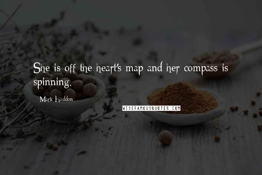 Mark Haddon Quotes: She is off the heart's map and her compass is spinning.