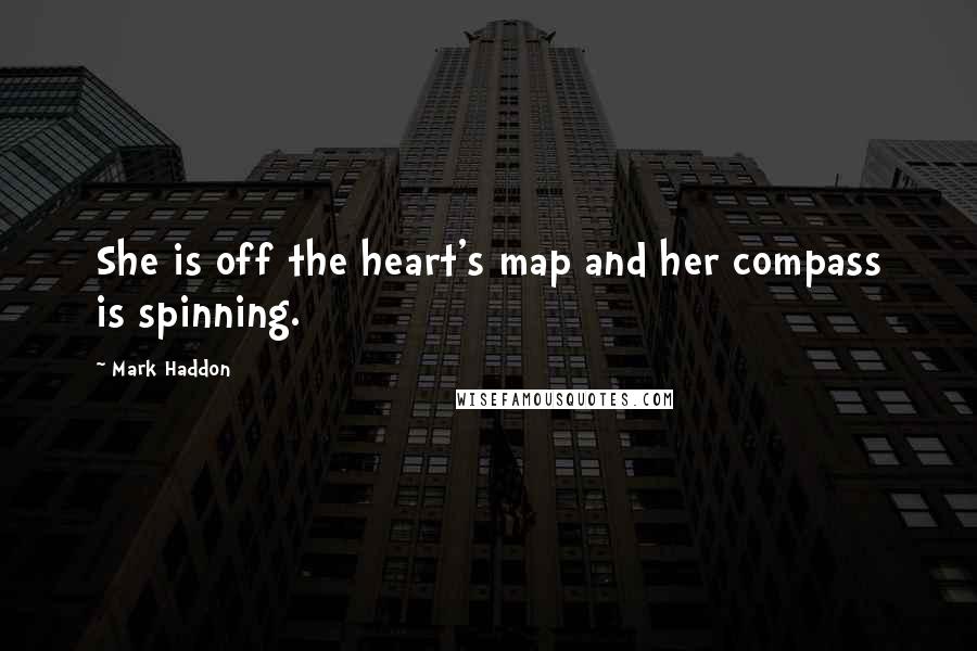 Mark Haddon Quotes: She is off the heart's map and her compass is spinning.