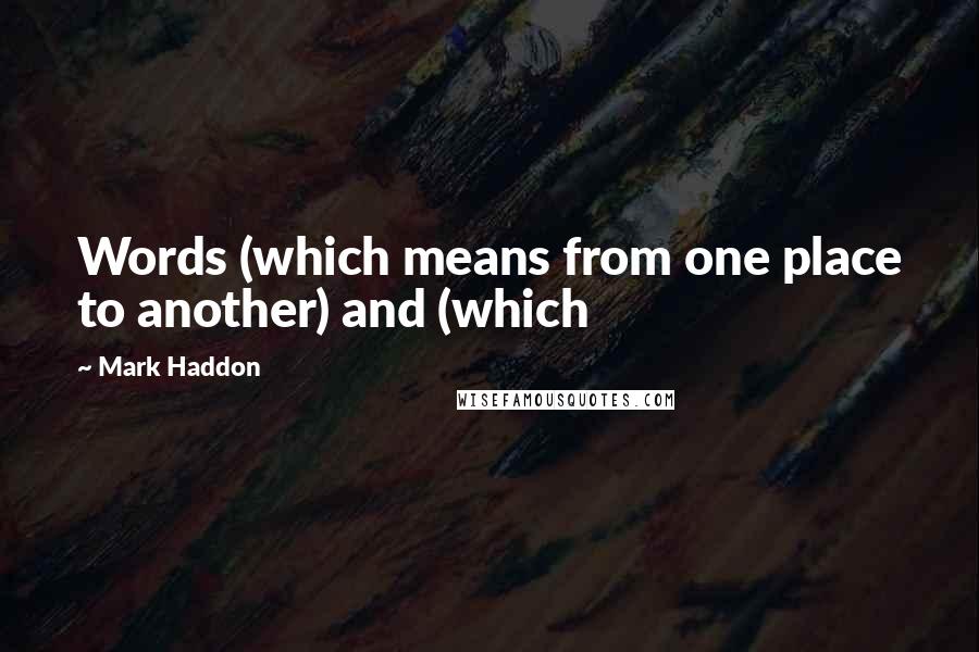 Mark Haddon Quotes: Words (which means from one place to another) and (which