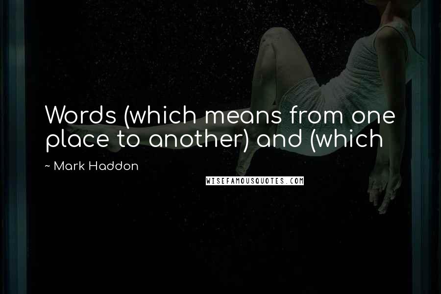 Mark Haddon Quotes: Words (which means from one place to another) and (which