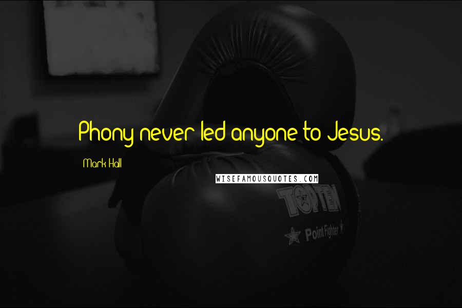 Mark Hall Quotes: Phony never led anyone to Jesus.