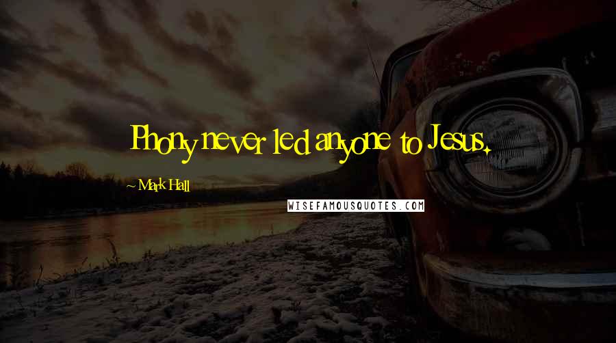 Mark Hall Quotes: Phony never led anyone to Jesus.