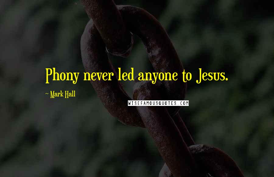 Mark Hall Quotes: Phony never led anyone to Jesus.