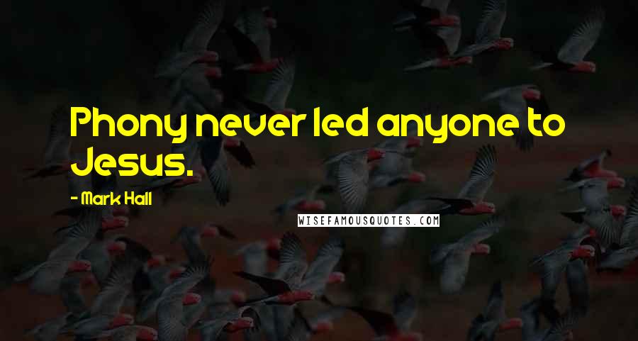 Mark Hall Quotes: Phony never led anyone to Jesus.