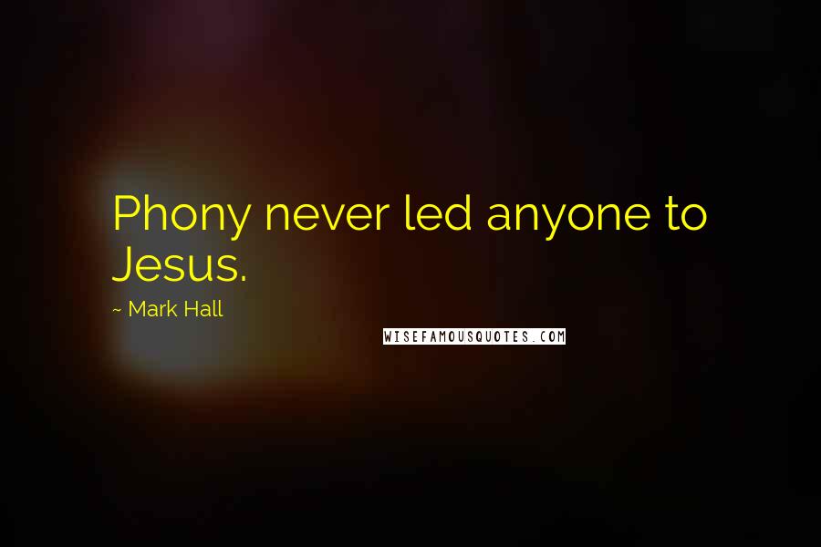 Mark Hall Quotes: Phony never led anyone to Jesus.