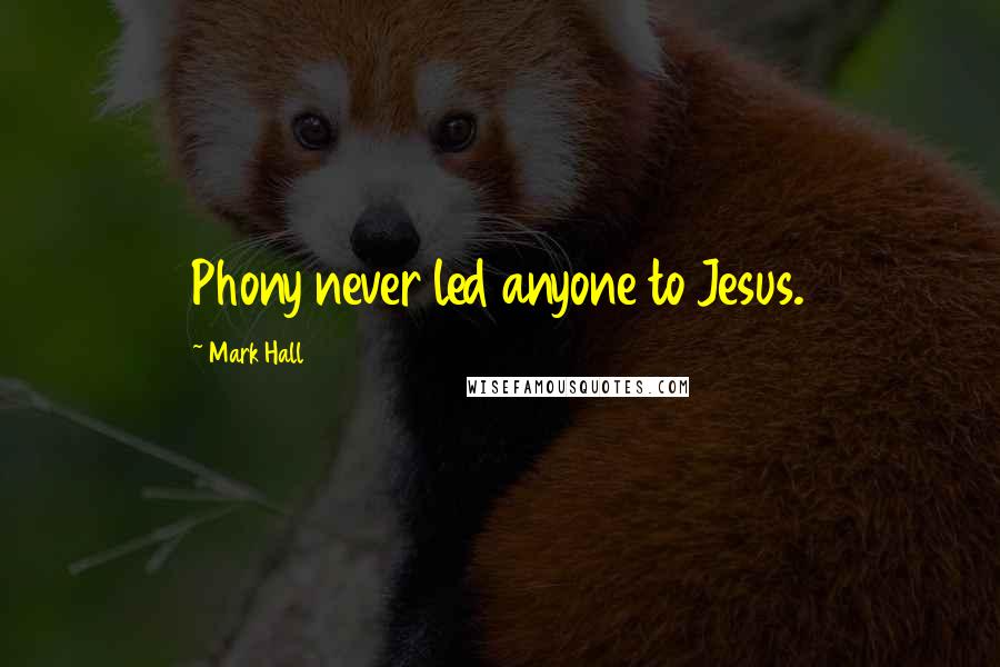Mark Hall Quotes: Phony never led anyone to Jesus.