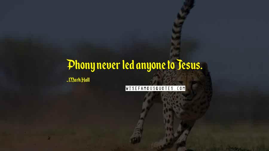 Mark Hall Quotes: Phony never led anyone to Jesus.