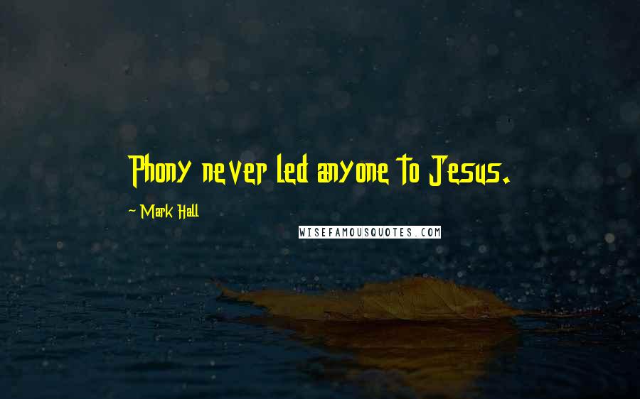 Mark Hall Quotes: Phony never led anyone to Jesus.
