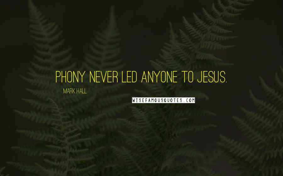 Mark Hall Quotes: Phony never led anyone to Jesus.