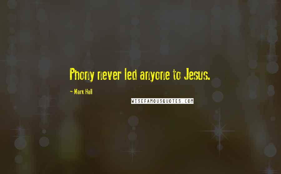 Mark Hall Quotes: Phony never led anyone to Jesus.