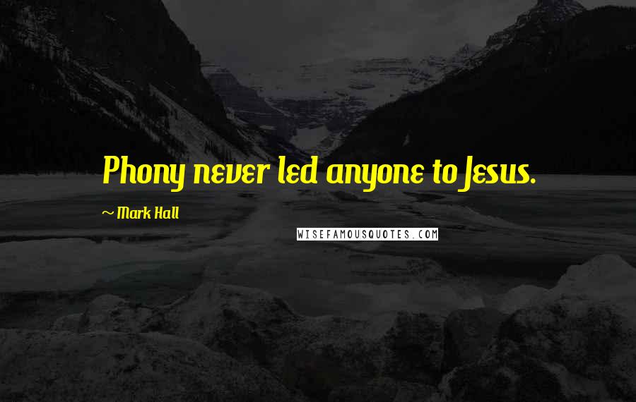 Mark Hall Quotes: Phony never led anyone to Jesus.