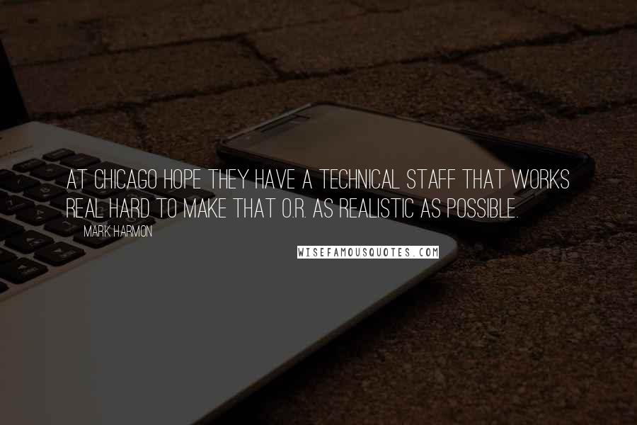 Mark Harmon Quotes: At Chicago Hope they have a technical staff that works real hard to make that O.R. as realistic as possible.